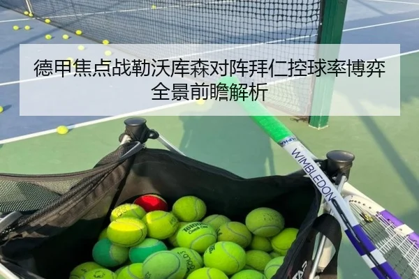 德甲焦点战勒沃库森对阵拜仁控球率博弈全景前瞻解析