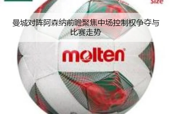 曼城对阵阿森纳前瞻聚焦中场控制权争夺与比赛走势