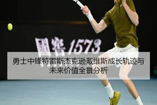 勇士中锋特雷斯杰克逊戴维斯成长轨迹与未来价值全景分析 | kaiyun